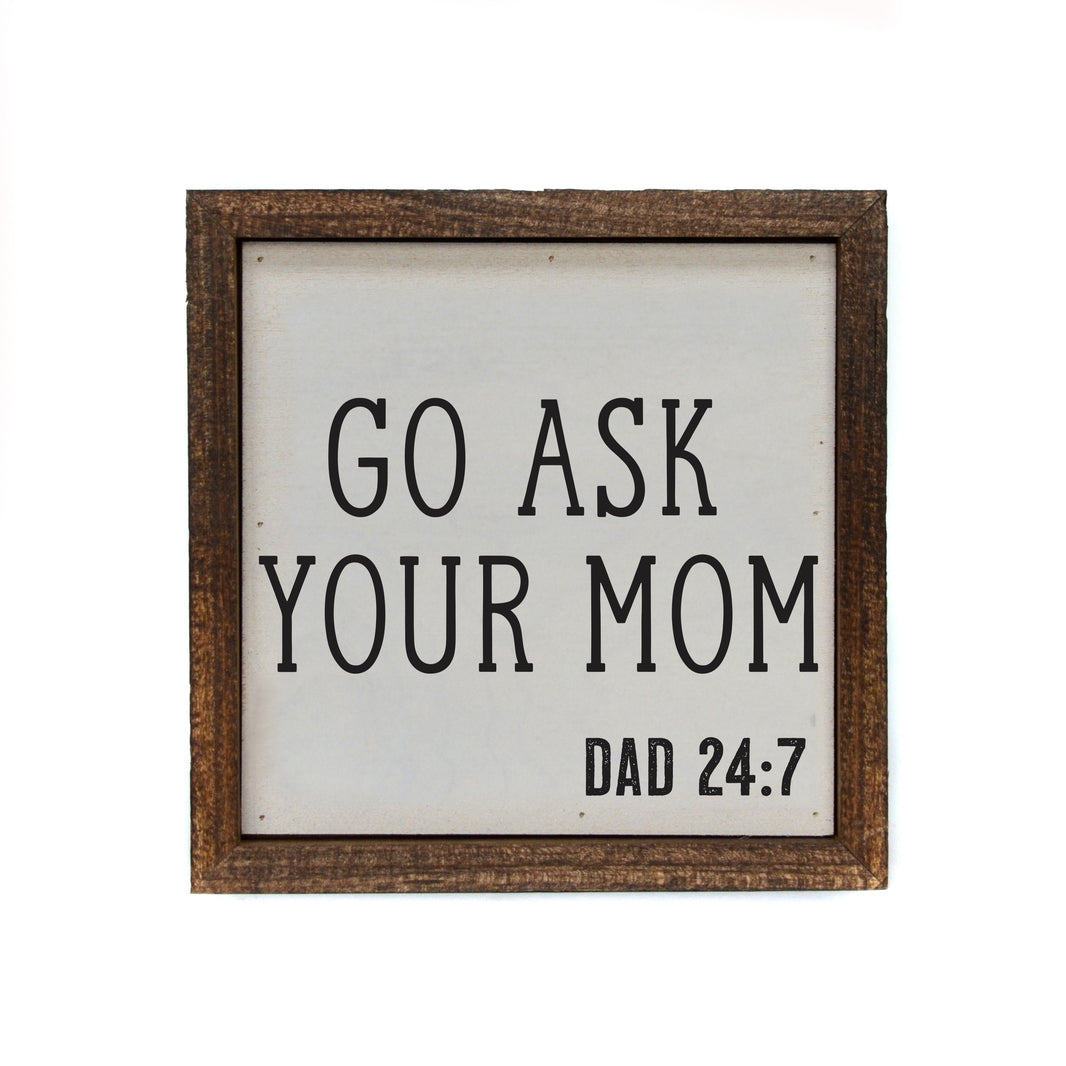 6x6 Fathers Day Go Ask Mom Funny Fathers Day Gifts - BW109 - Pack Of 2 ($6.75 Per Sign)