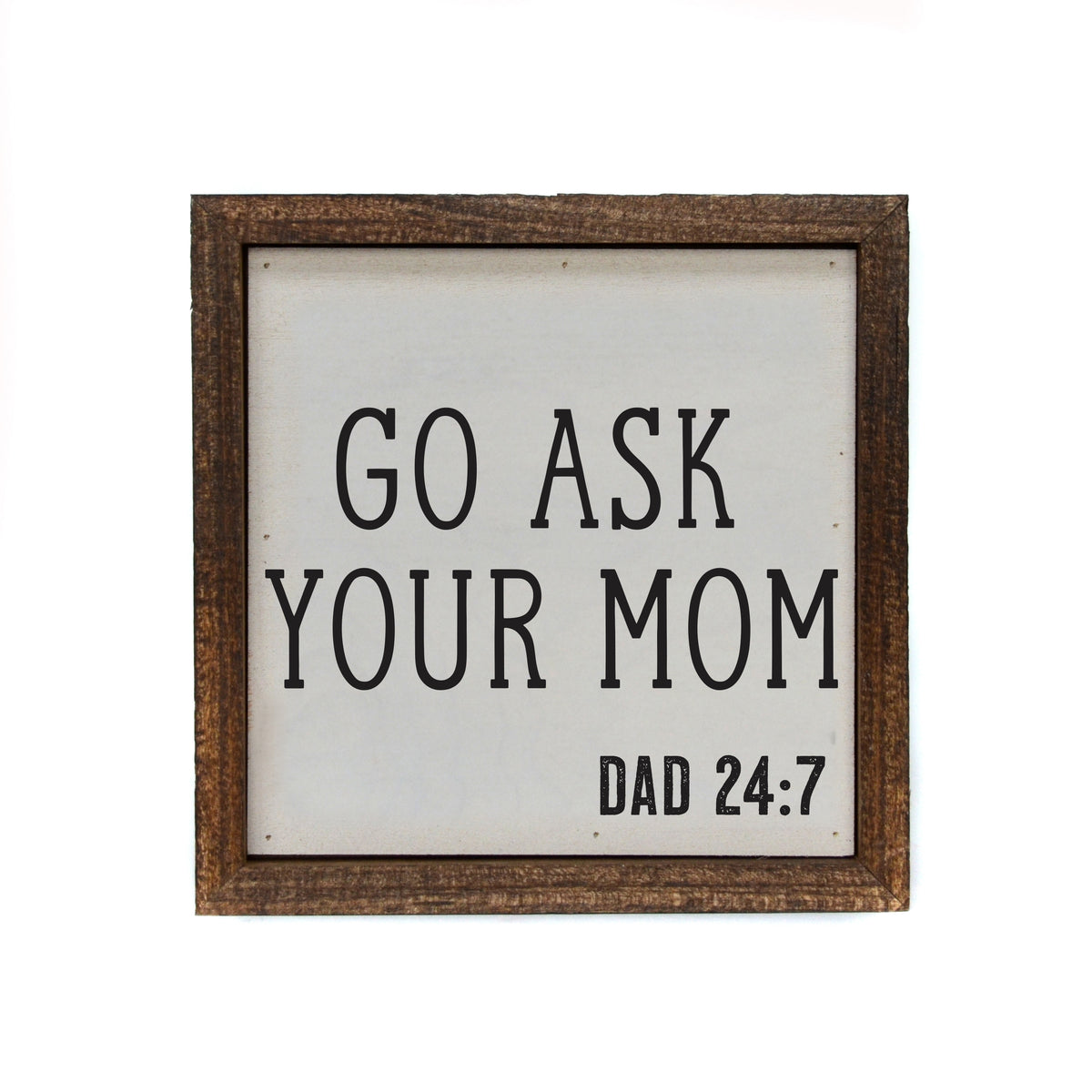 6x6 Fathers Day Go Ask Mom Funny Fathers Day Gifts - BW109 - Pack Of 2 ($6.75 Per Sign)