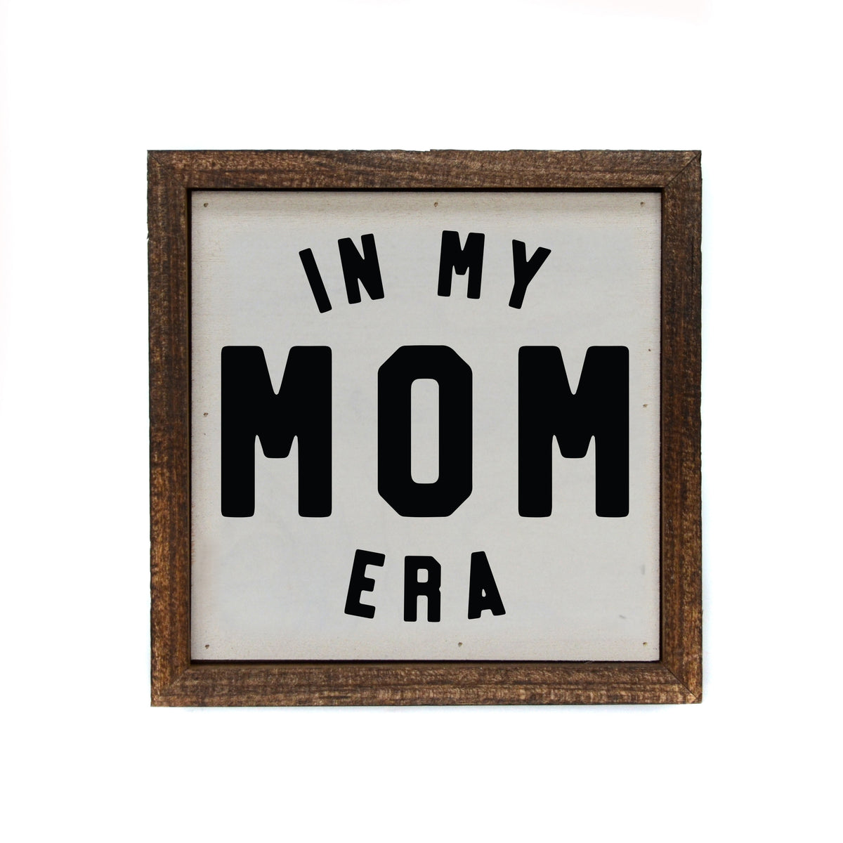 6x6 In My Mom Era Home Decor - Mother's Day Gifts - Mom Gift - BW153 - Pack Of 2 ($6.75 Per Sign)