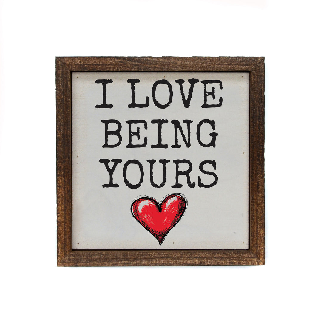 6x6 I Love Being Yours - BW184 - Pack Of 2 ($6.75 Per Sign)