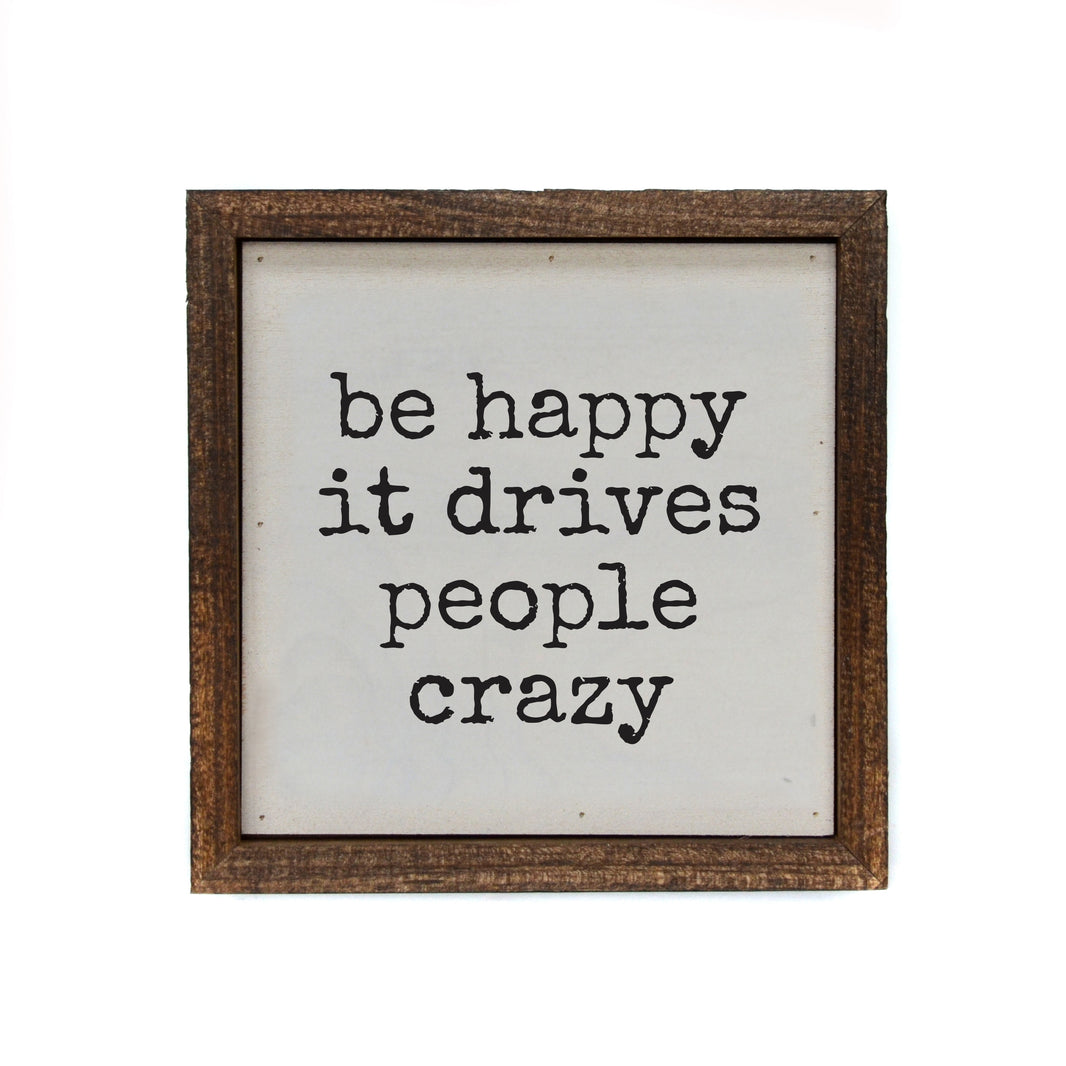 6x6 Be Happy It Drives People Crazy - BW201 - Pack Of 2 ($6.75 Per Sign)