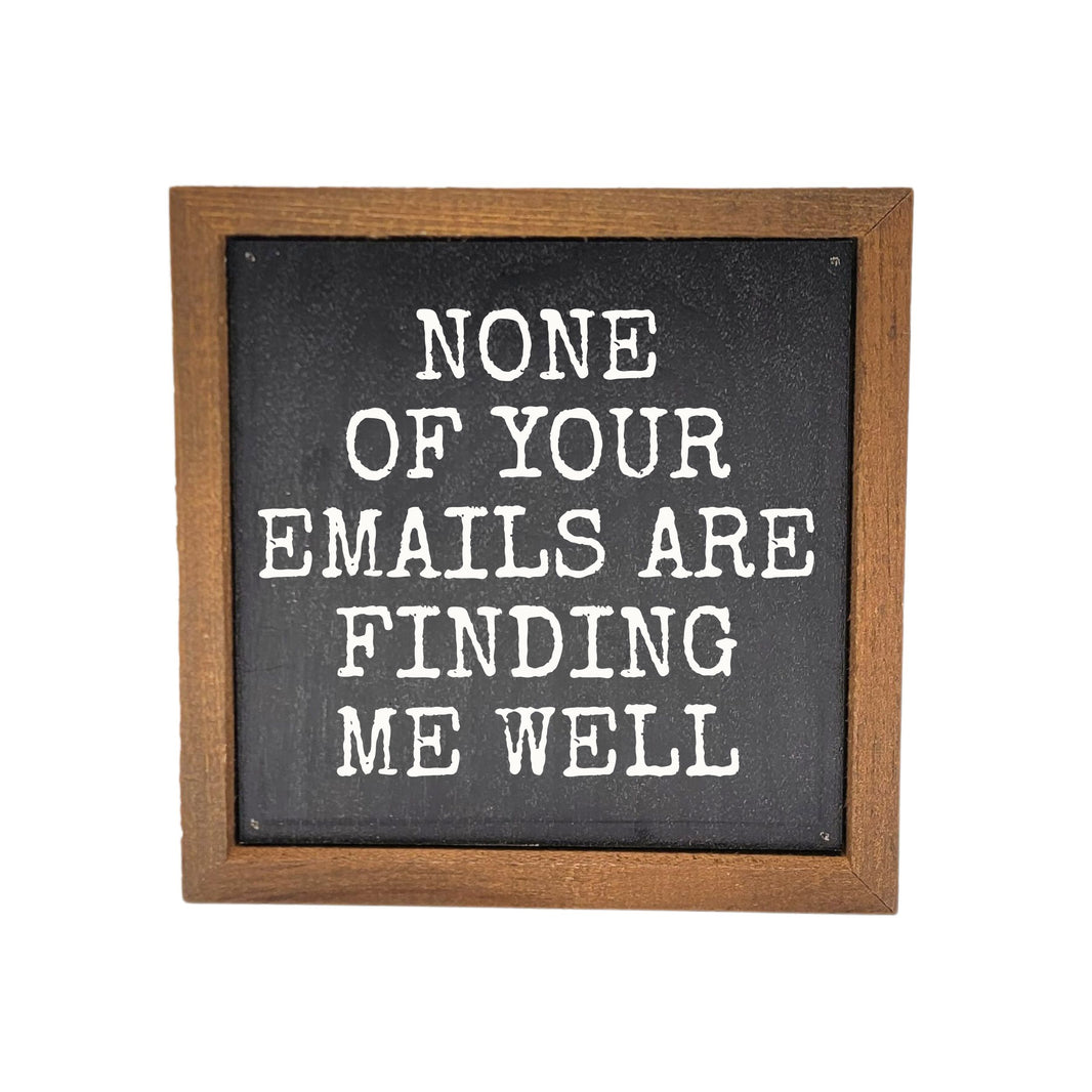 6x6 None Of Your Emails Are Finding Me Well - BW207 - Pack Of 2 ($6.75 Per Sign)