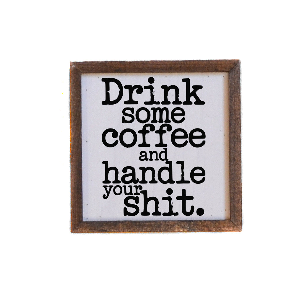 6x6 Drink Some Coffee And Handle Your Shit - BW214 - Pack Of 2 ($6.75 Per Sign)