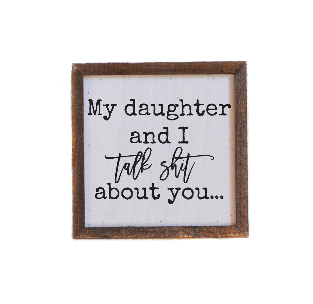 6x6 My Daughter And I Talk Shit About You - BW215 - Pack Of 2 ($6.75 Per Sign)
