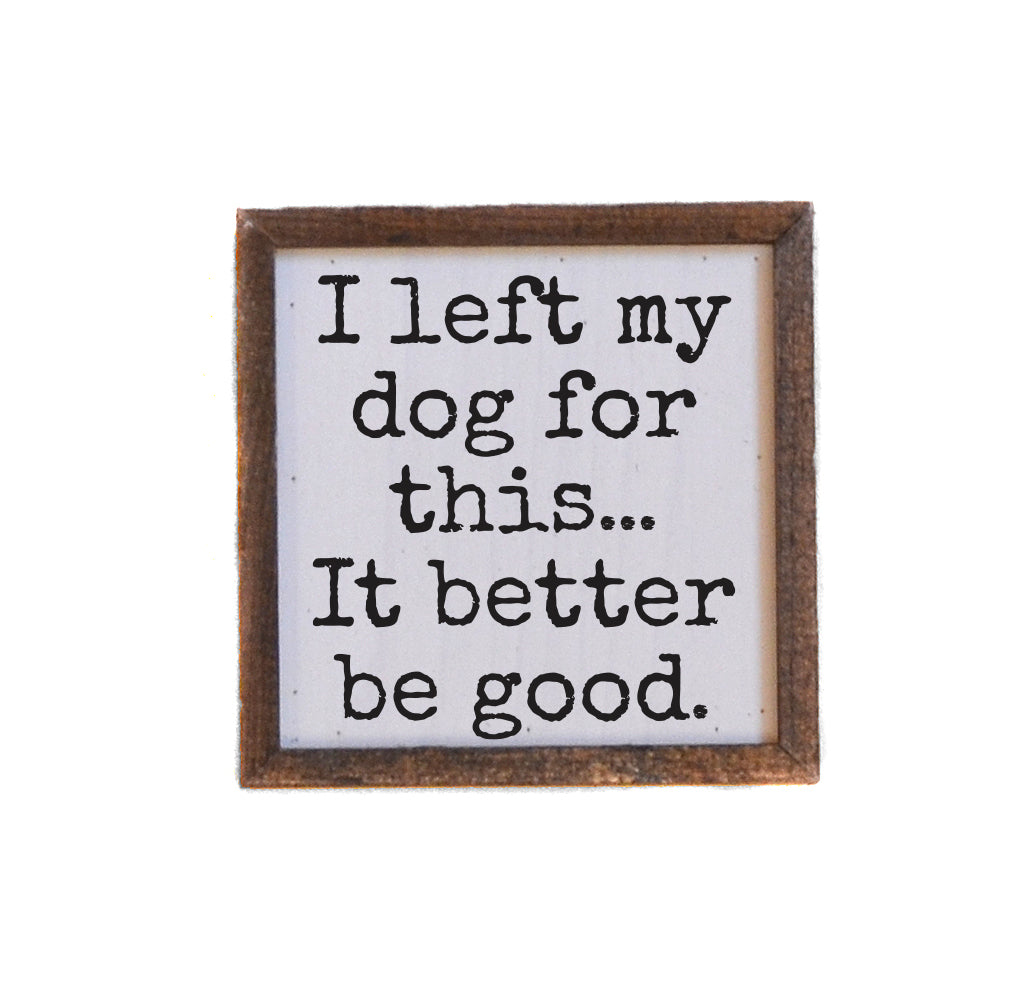6x6 I Left My Dog For This - BW216 - Pack Of 2 ($6.75 Per Sign)