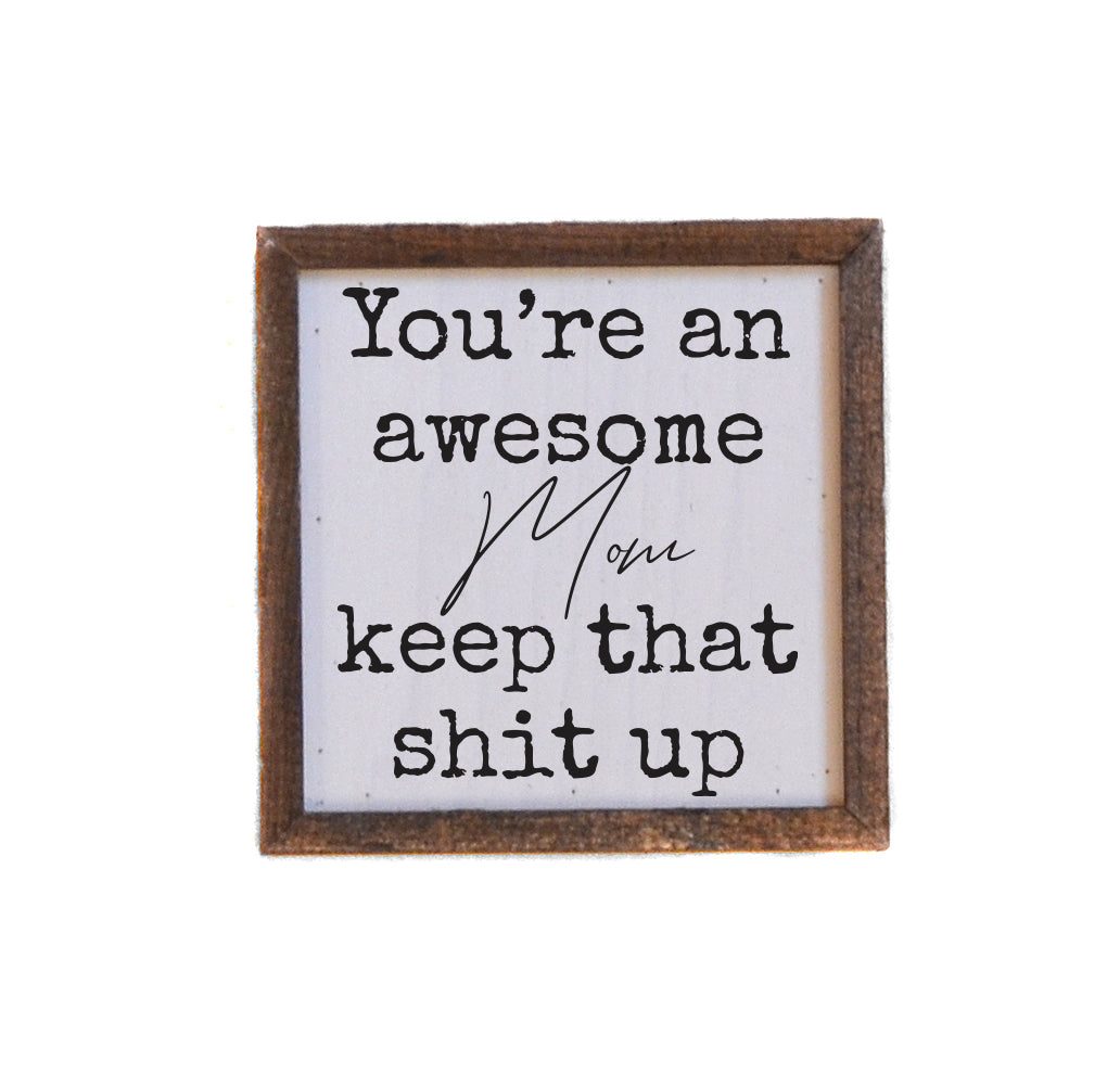 6x6 You're An Awesome Mom Keep That Shit Up - BW218 - Pack Of 2 ($6.75 Per Sign)