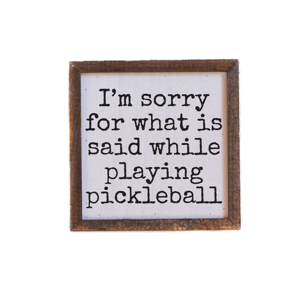 6x6 I'm Sorry For What Is Said While Playing Pickleball - BW222 - Pack Of 2 ($6.75 Per Sign)
