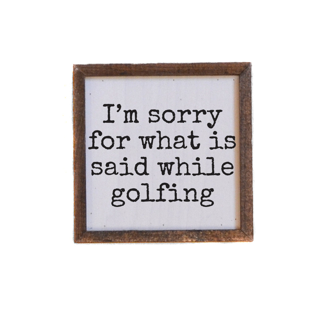 6x6 I'm Sorry For What Is Said While Golfing - BW224 - Pack Of 2 ($6.75 Per Sign)