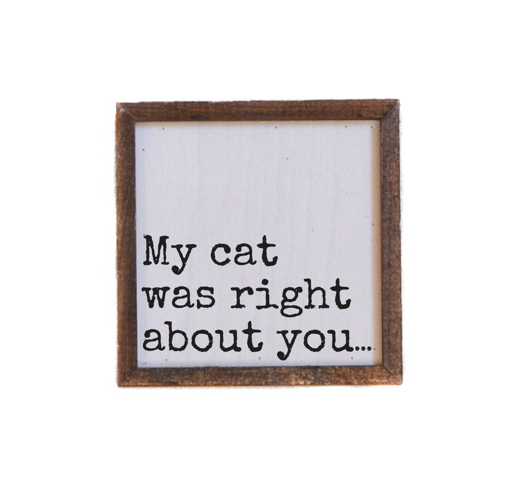 6x6 My Cat Was Right About You - BW225 - Pack Of 2 ($6.75 Per Sign)