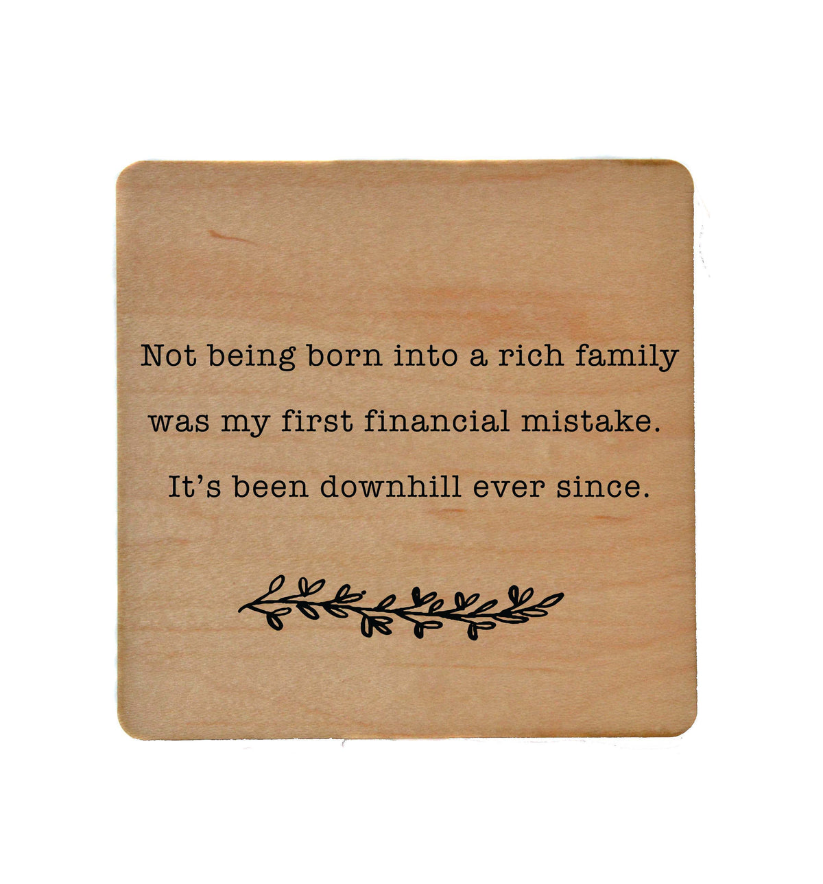 Not Being Born Rich Was My First Wooden Coasters - COA062 - 4 Per Pack ($3.25 Per Coaster)
