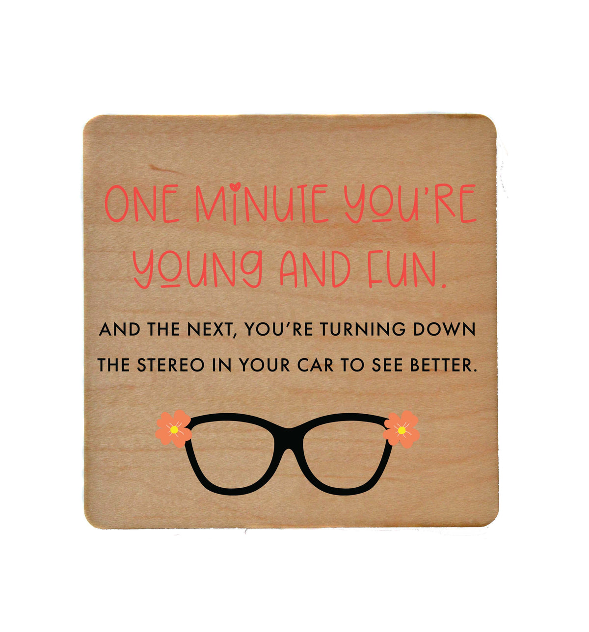 One Minute You're Young And Fun Wood Coasters - COA067 - 4 Per Pack ($3.25 Per Coaster)