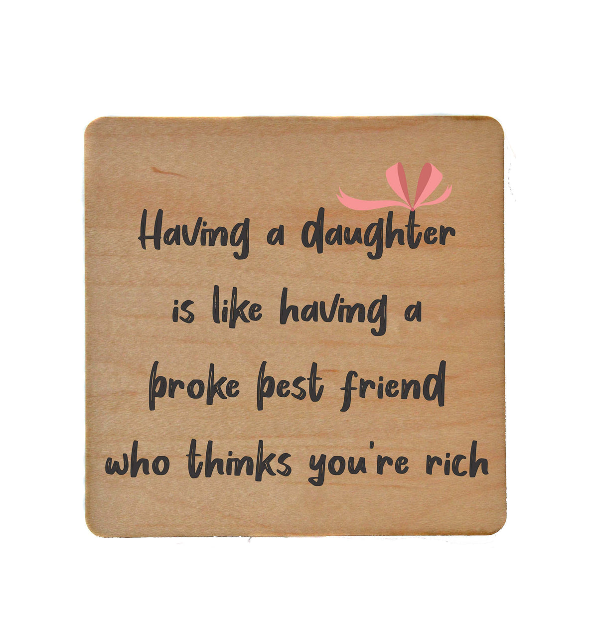 Having A Daughter Is Like Fun Wood Coasters - Coasters Gift - COA089 - 4 Per Pack ($3.25 Per Coaster)