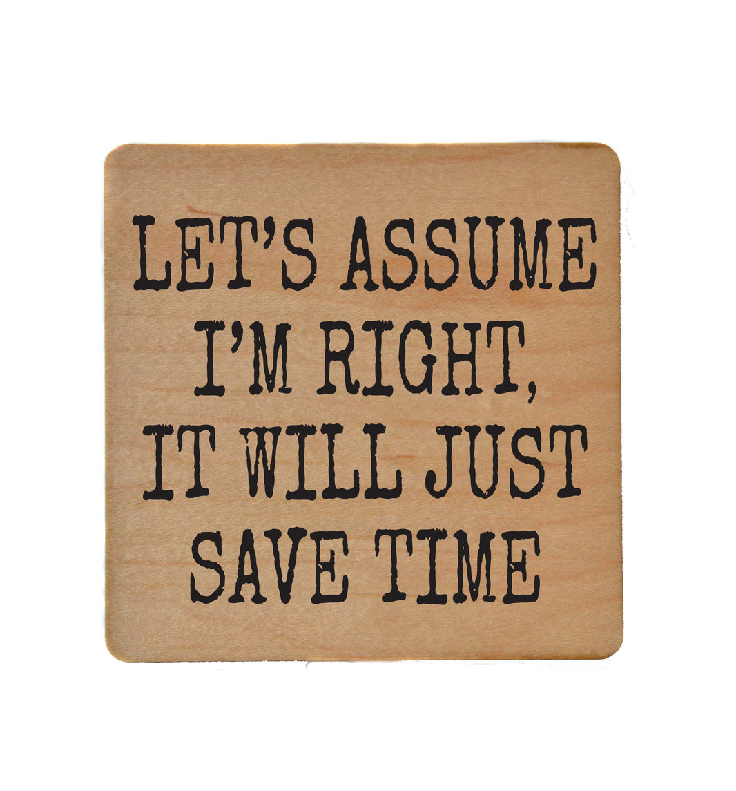 Save Time Let's Assume I'm Right - COA129 - 4 Per Pack ($3.25 Per Coaster)