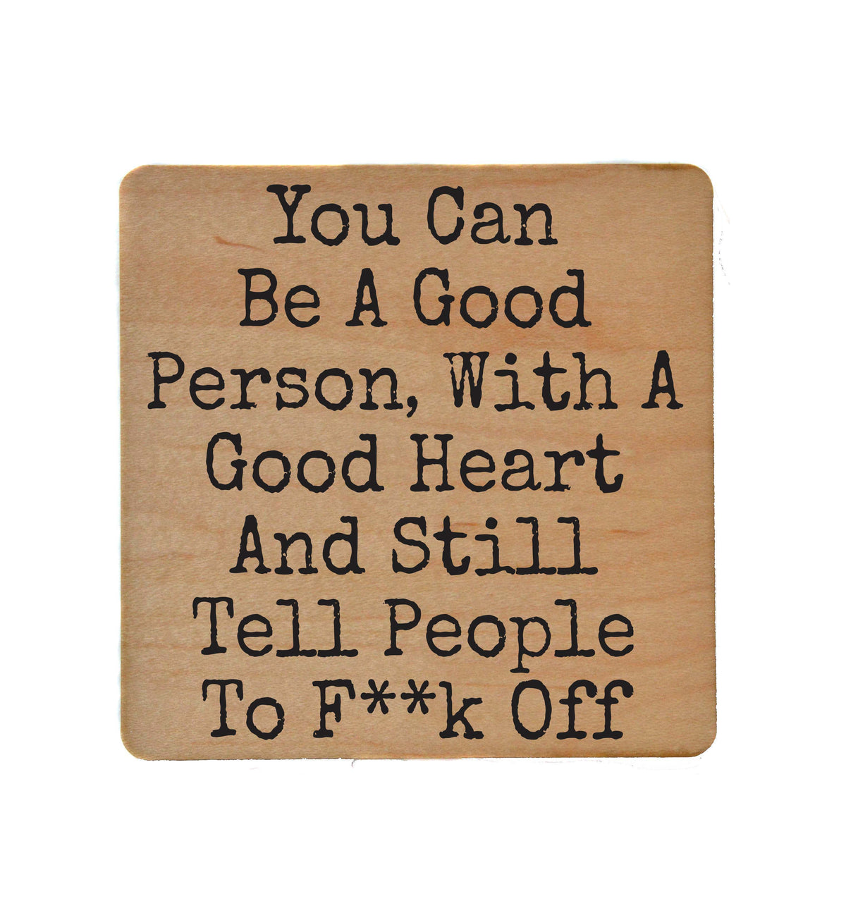 You Can Be A Good Person And Still - COA135 - 4 Per Pack ($3.25 Per Coaster)