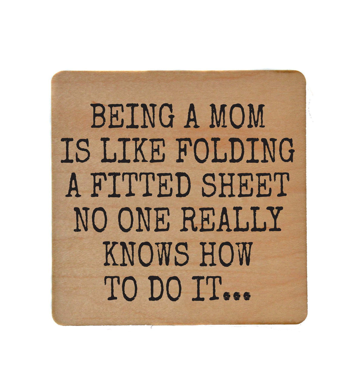 Being A Mom Is Like Folding A Fitted - COA138 - 4 Per Pack ($3.25 Per Coaster)