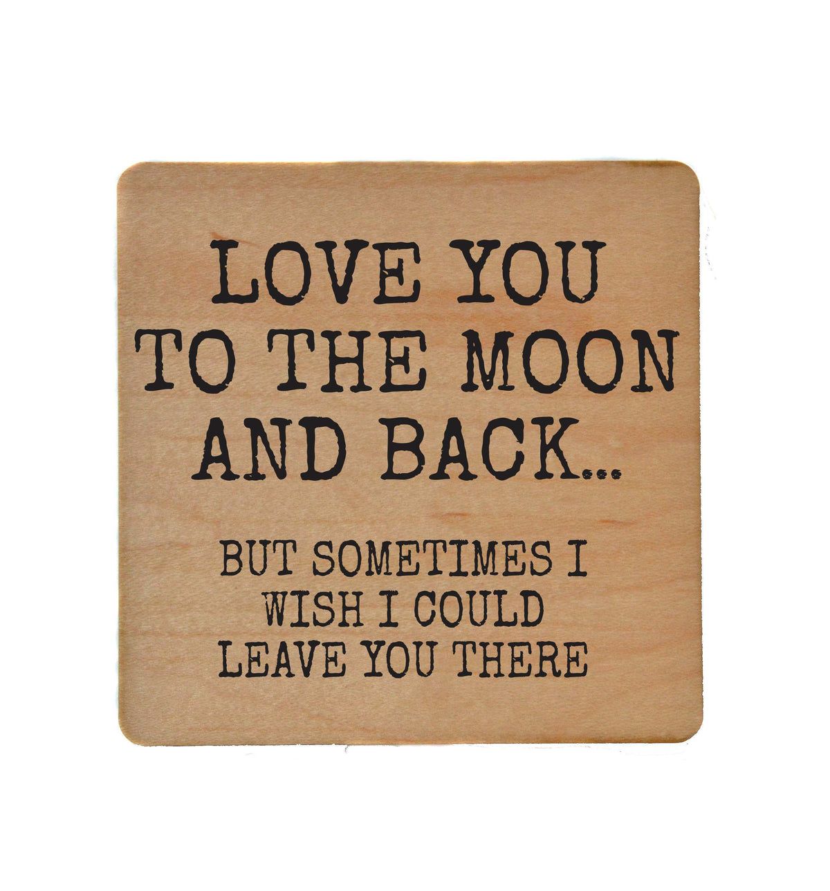 Love You To The Moon And Back - COA140 - 4 Per Pack ($3.25 Per Coaster)