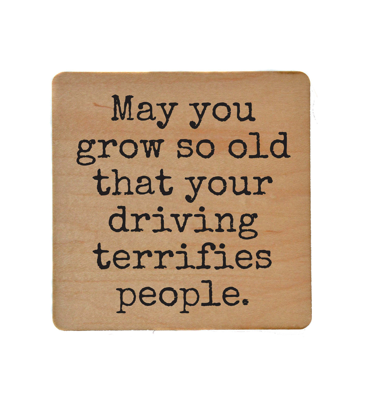 May You Grow So Old That Your - COA144 - 4 Per Pack ($3.25 Per Coaster)
