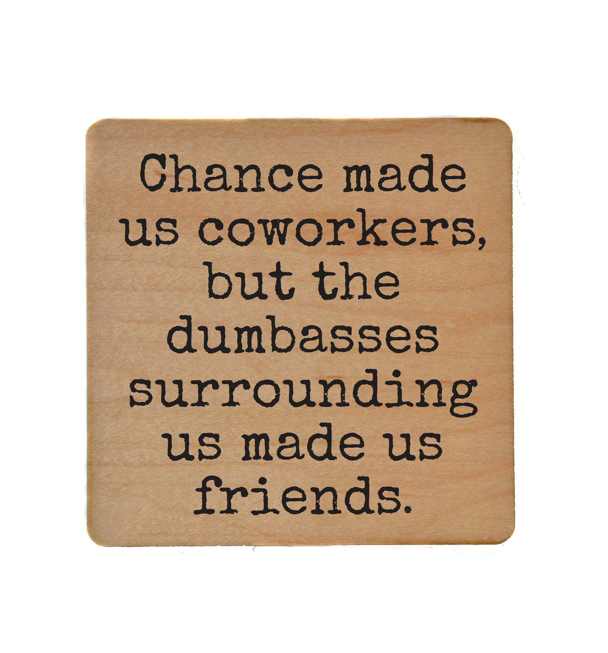 Chance Made Us Coworkers But - COA146 - 4 Per Pack ($3.25 Per Coaster)
