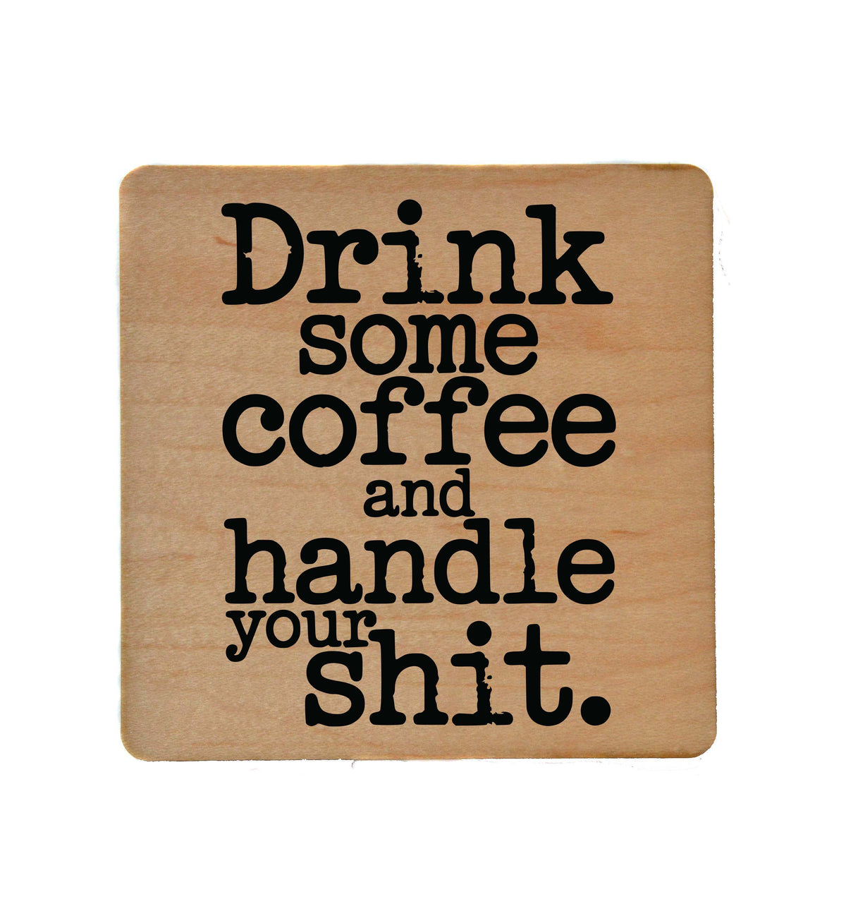 Drink Some Coffee And Handle Your - COA147 - 4 Per Pack ($3.25 Per Coaster)