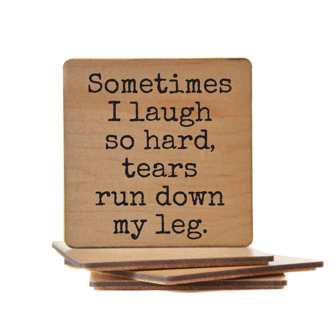 Sometimes I Laugh So Hard Tears Run Down My Leg - COA158 - 4 Per Pack ($3.25 Per Coaster)
