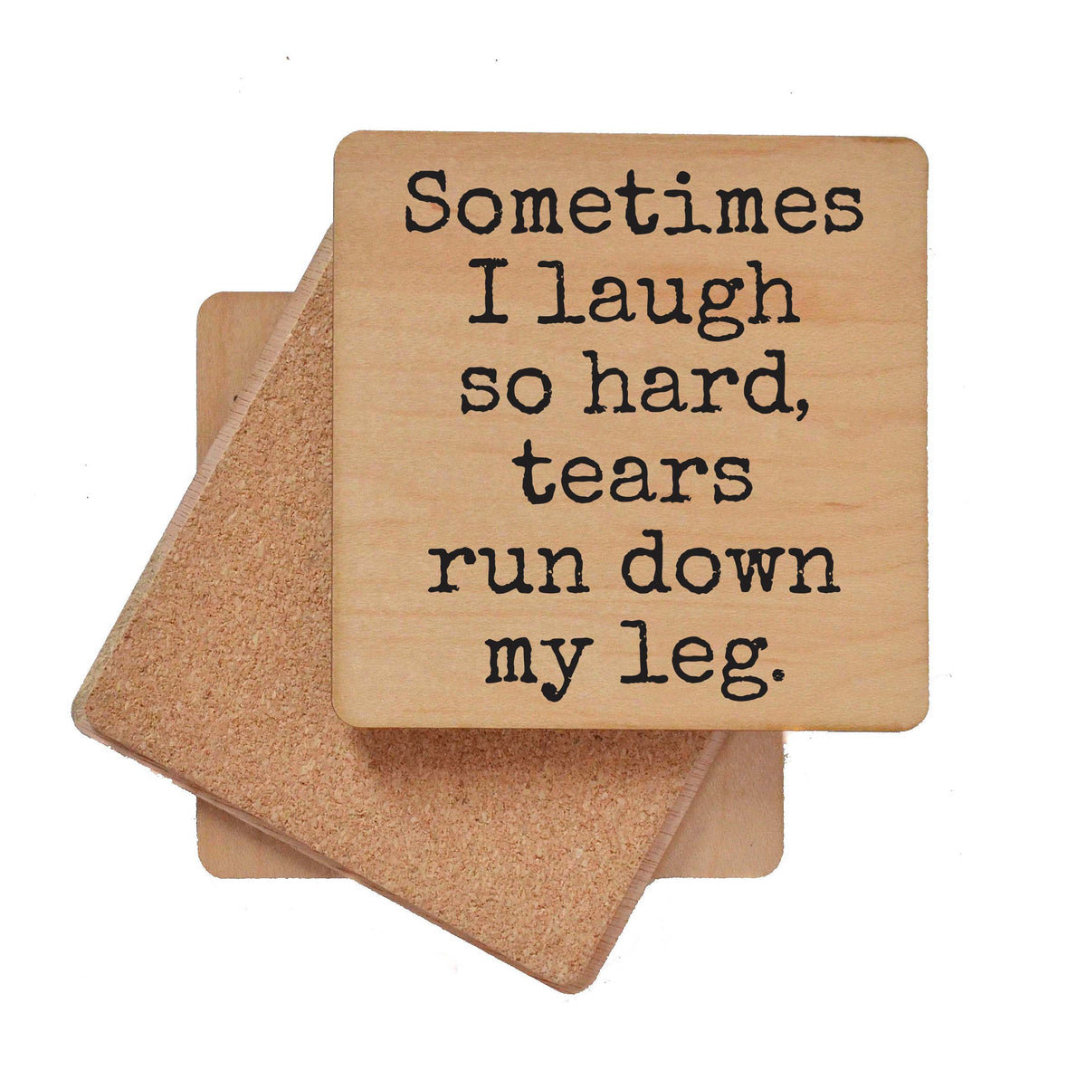 Sometimes I Laugh So Hard Tears Run Down My Leg - COA158 - 4 Per Pack ($3.25 Per Coaster)