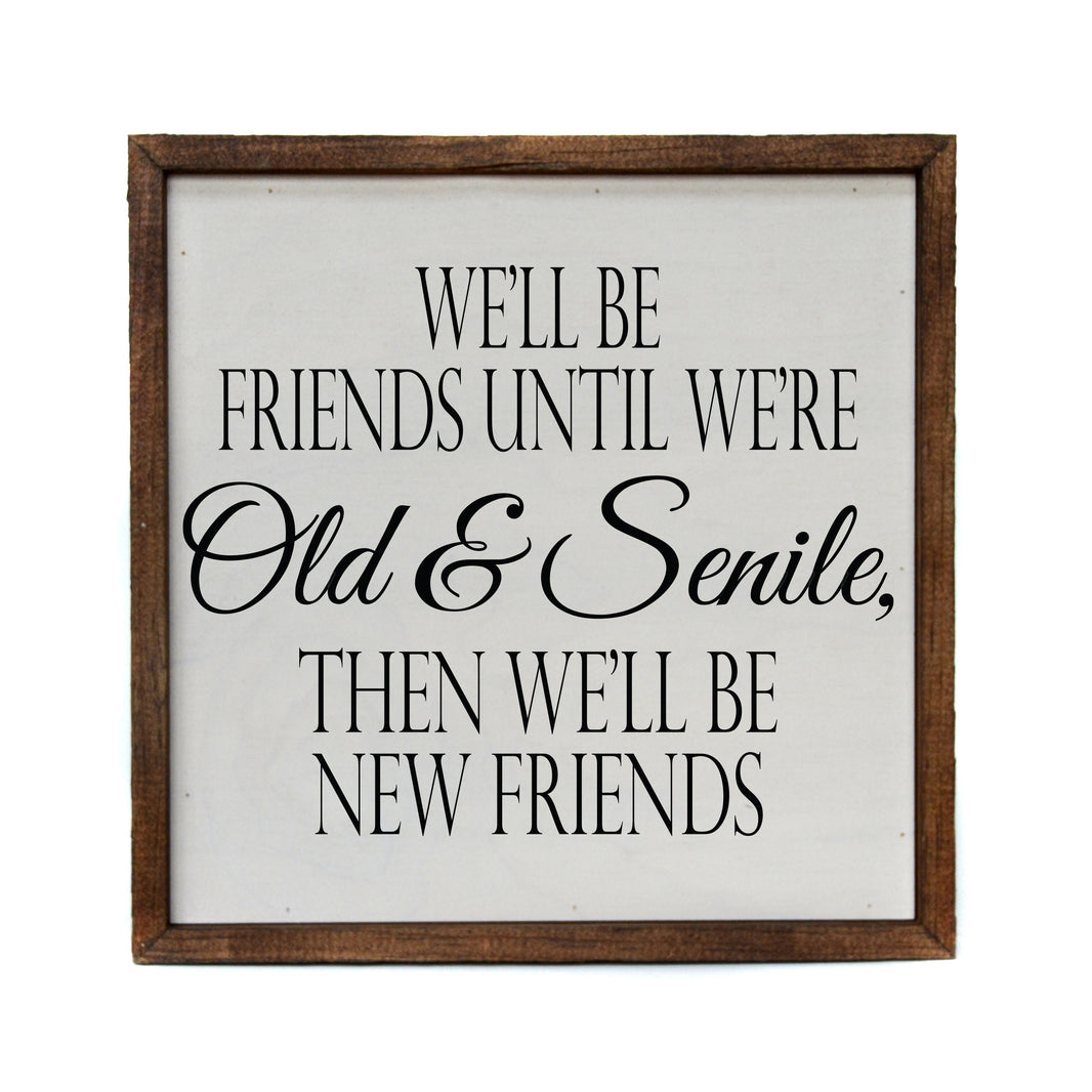 10x10 We'll be friends until we're Old & Senile Funny Sign - CW056 - 2 Per Pack ($11.00 Per Sign)