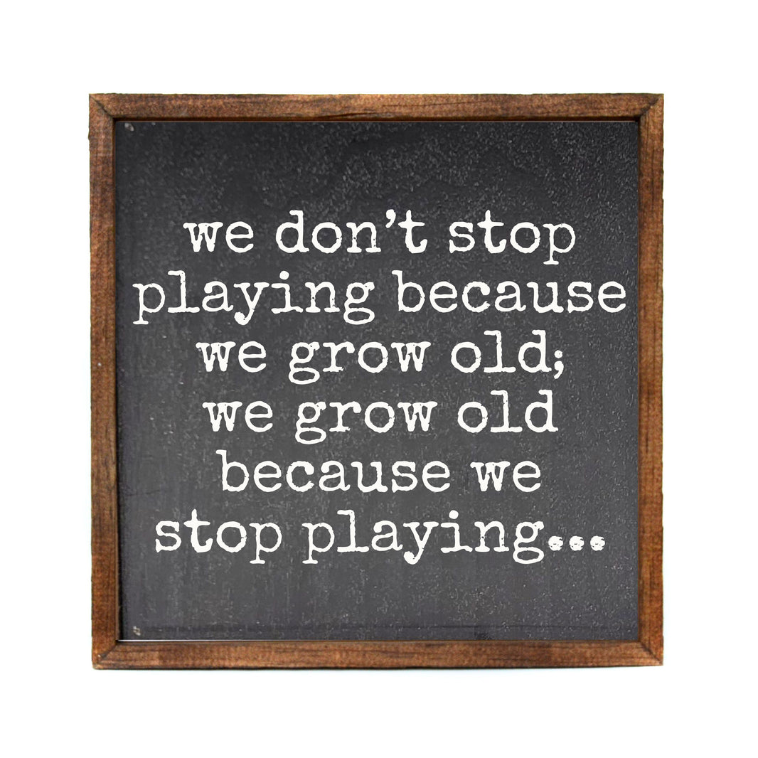 10x10 We Don't Stop Playing Because - CW127 - 2 Per Pack ($11.00 Per Sign)