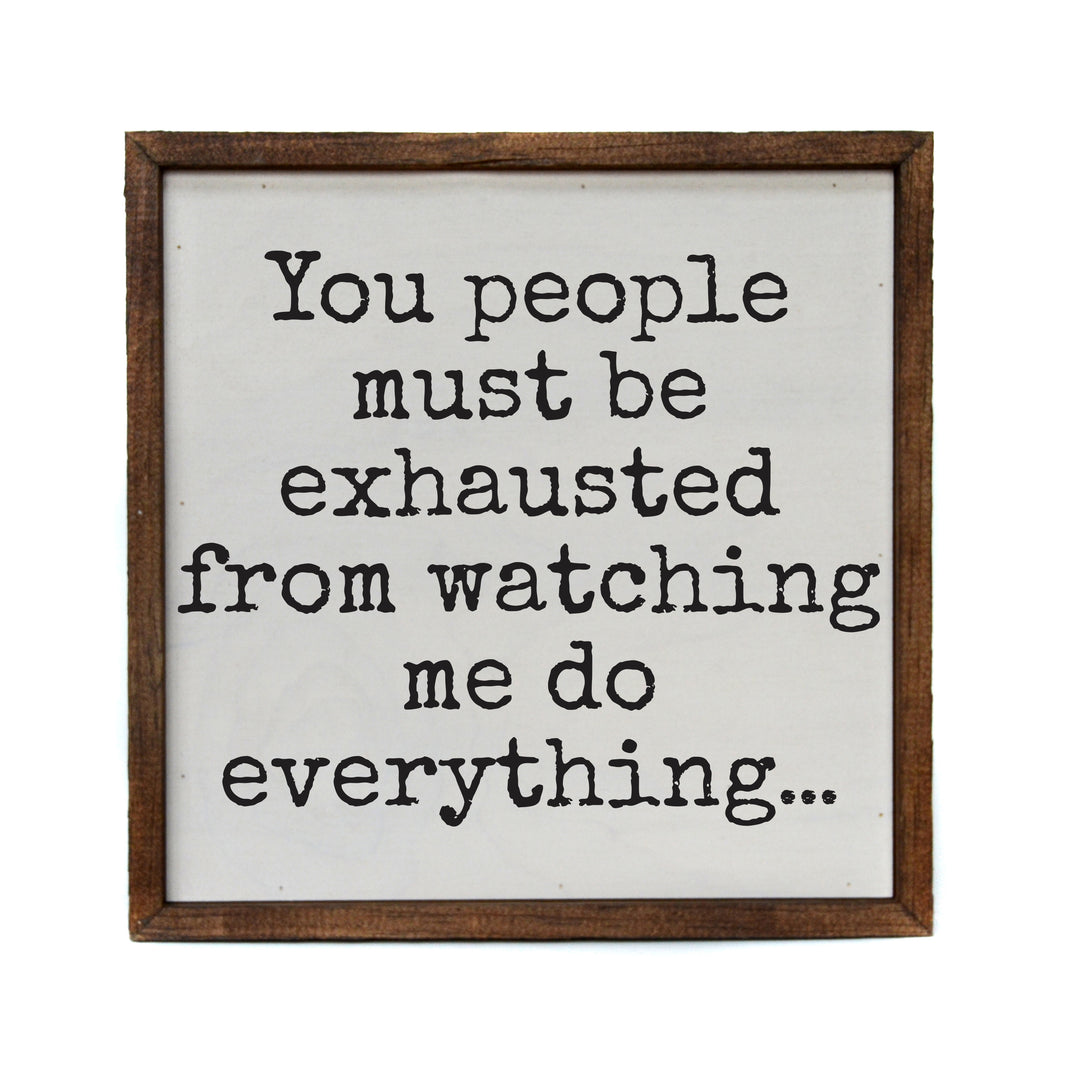 10x10 You People Must Be Exhausted From Watching Me - CW144 - 2 Per Pack ($11.00 Per Sign)