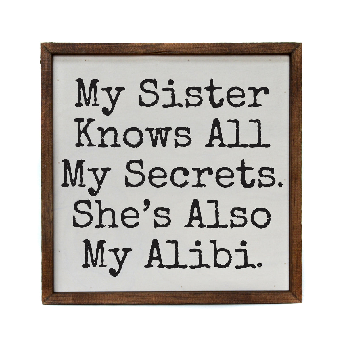 10x10 My Sister Knows All My Secrets She's Also My Alibi - CW147 - 2 Per Pack ($11.00 Per Sign)