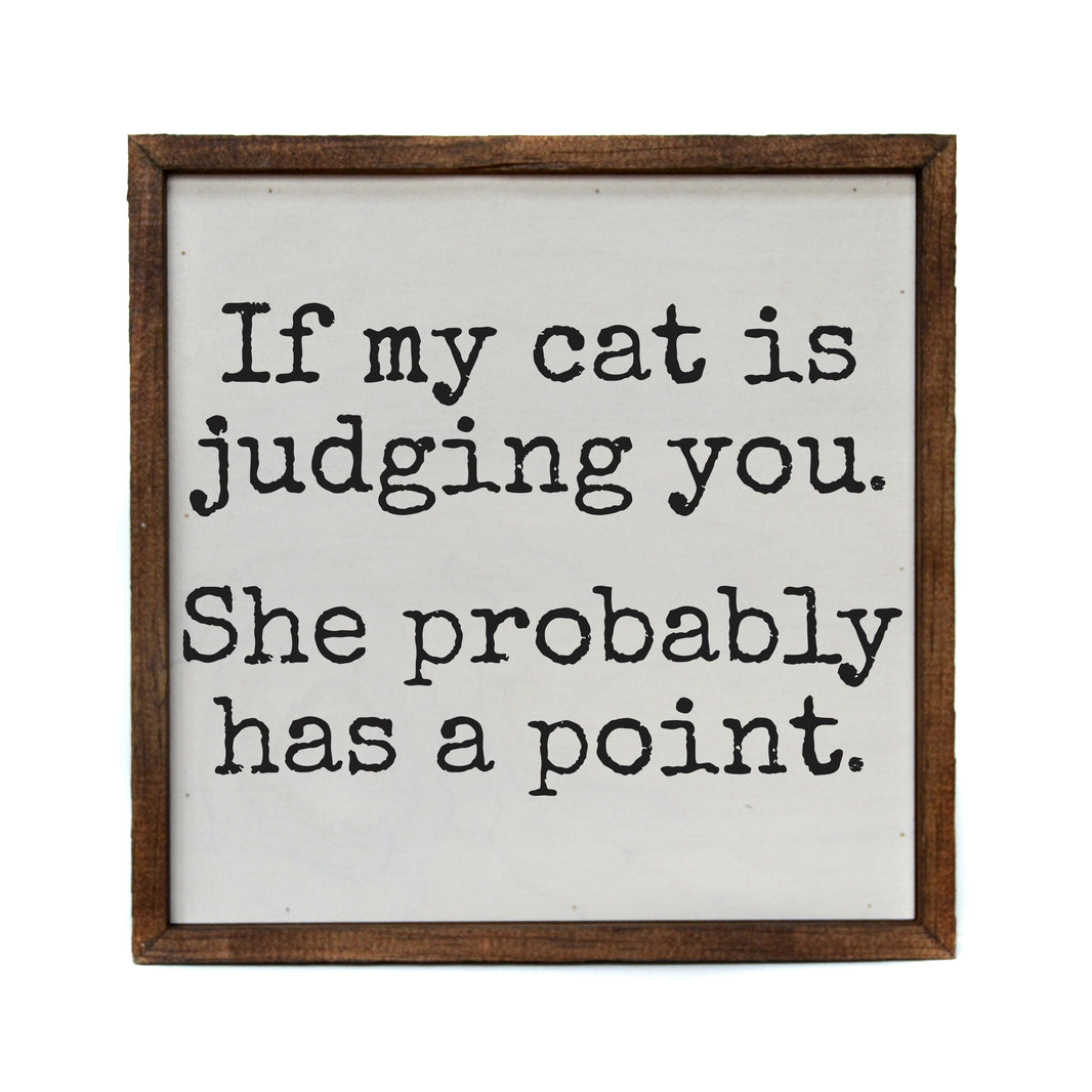 10x10 If My Cat Is Judging You She Probably Has A Point - CW150 - 2 Per Pack ($11.00 Per Sign)