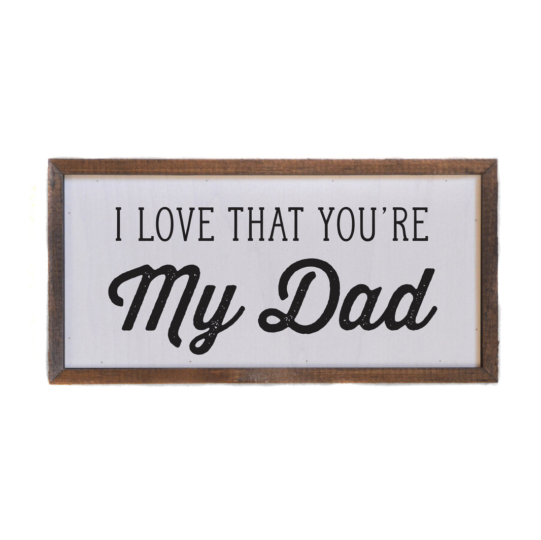 I Love That You're My Dad - Fathers Day Gift - Home Decor- 12x6  Sign - DW049 - 2 Per Pack ($10.00 Per Sign)