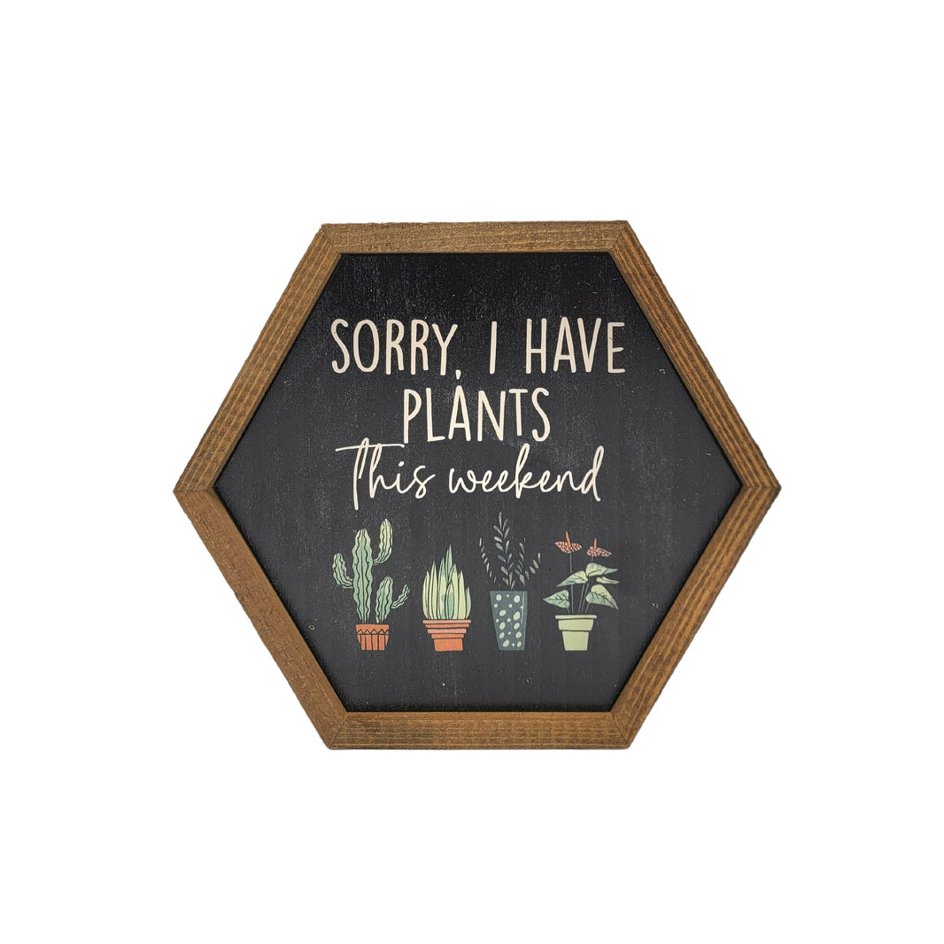 Sorry, I have Plants This Weekend 8x7 Hexagon Sign - EW035 - 2 Per Pack ($8.75 Ea. Sign)
