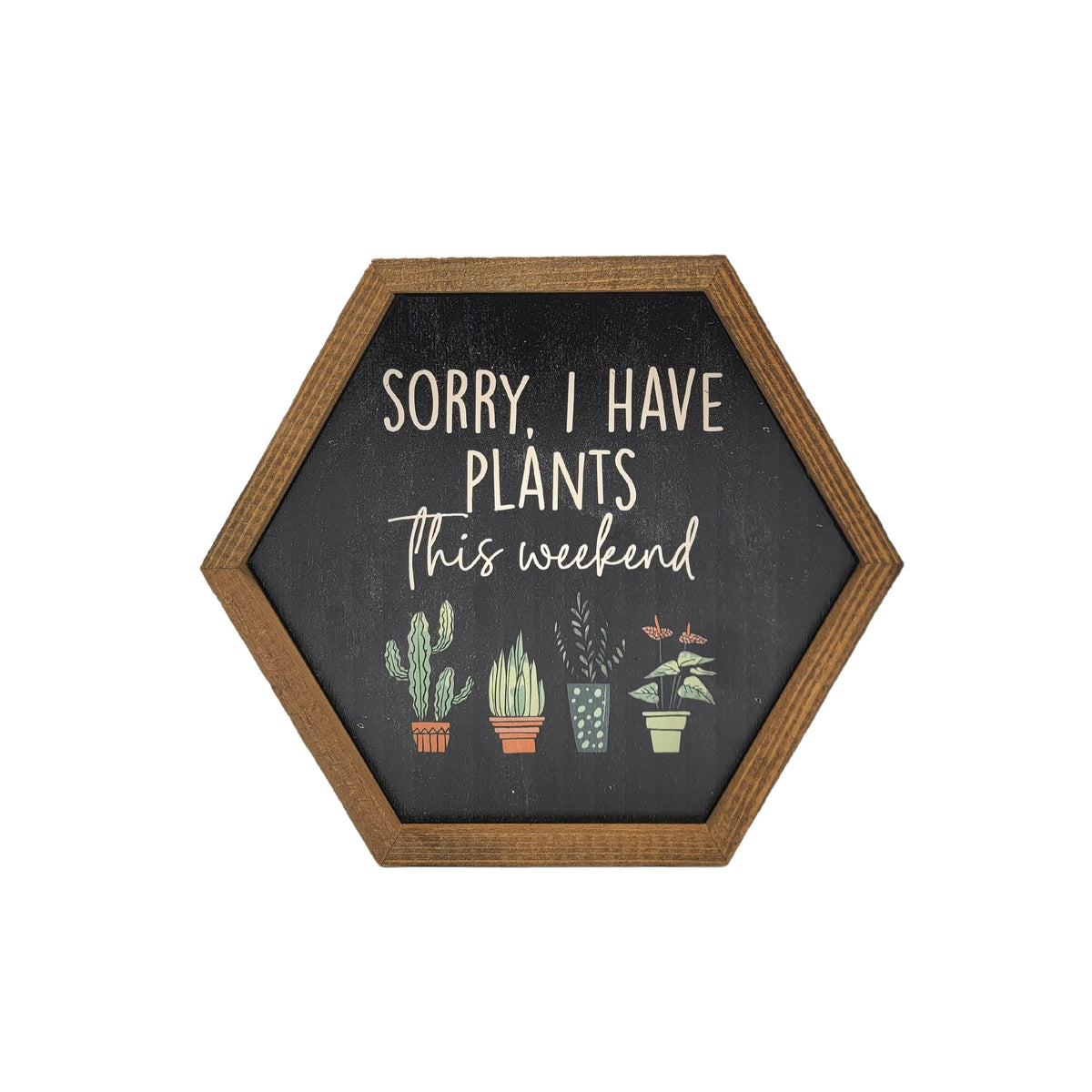 Sorry, I have Plants This Weekend 8x7 Hexagon Sign - EW035 - 2 Per Pack ($8.75 Ea. Sign)