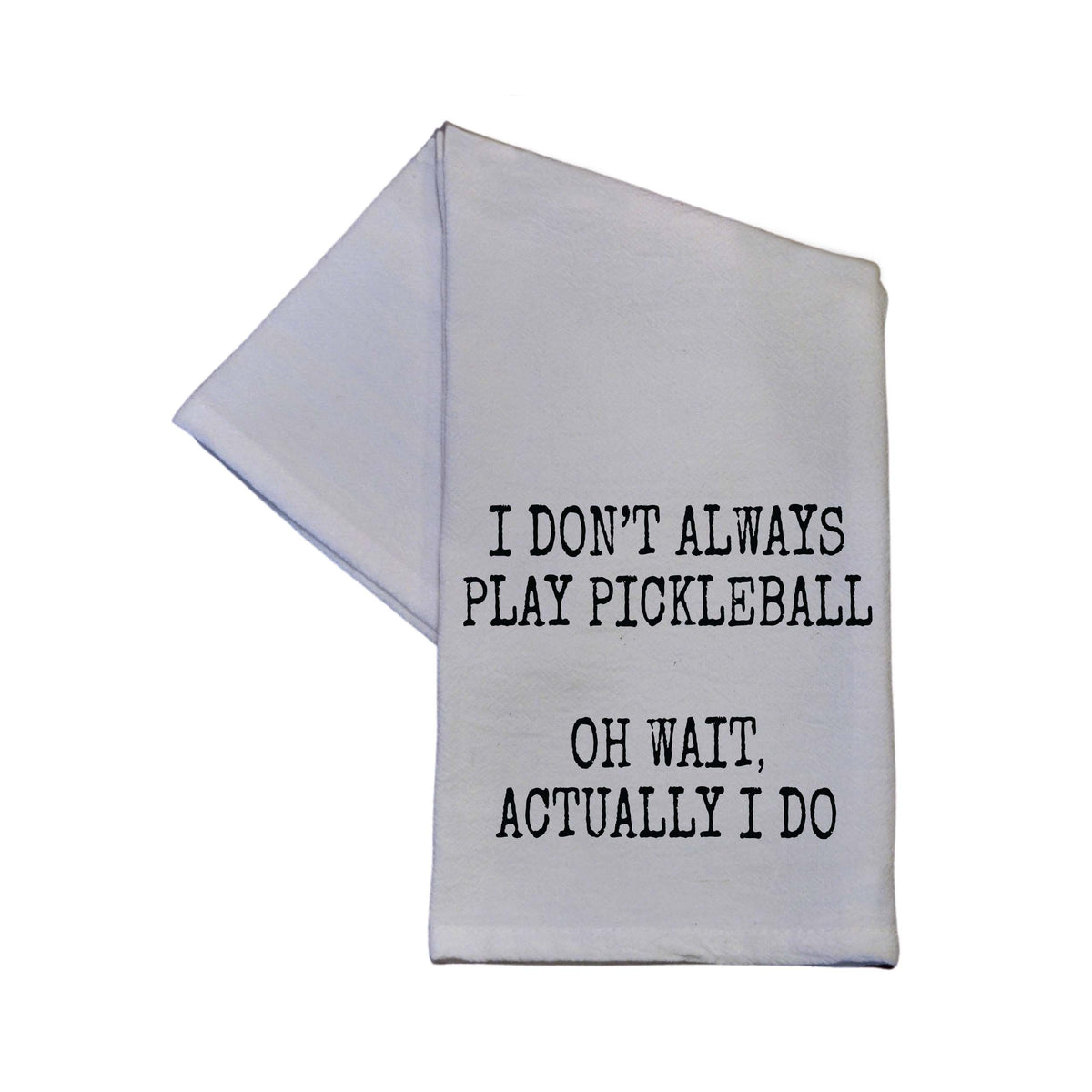 I Don't Always Play Pickleball Tea Towel - Hand Towel - TWL098 - Pack Of 4 Towels ($3.95 Per Towel)