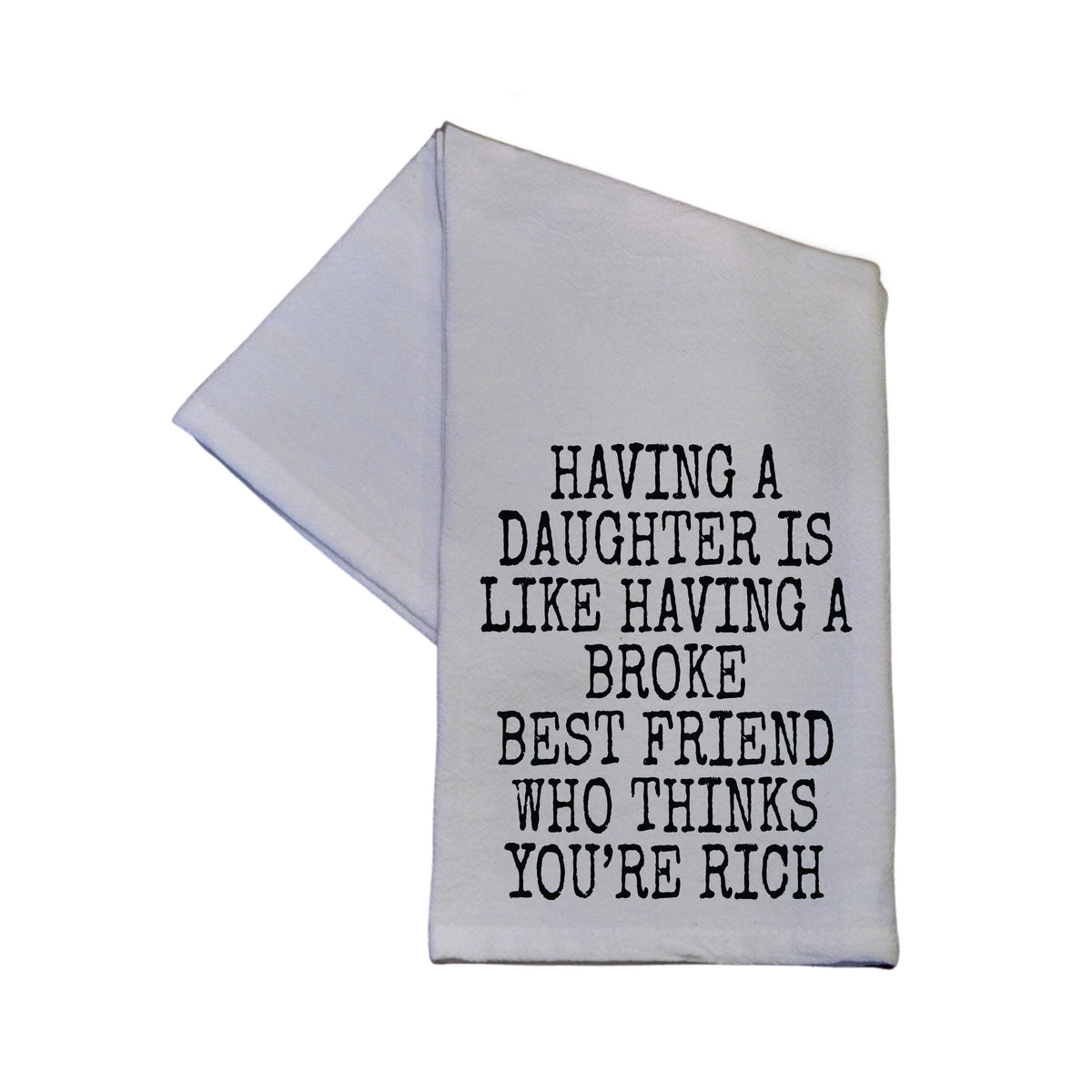 Having A Daughter Is Like Having A Broke Best Tea Towel - TWL099 - Pack Of 4 Towels ($3.95 Per Towel)