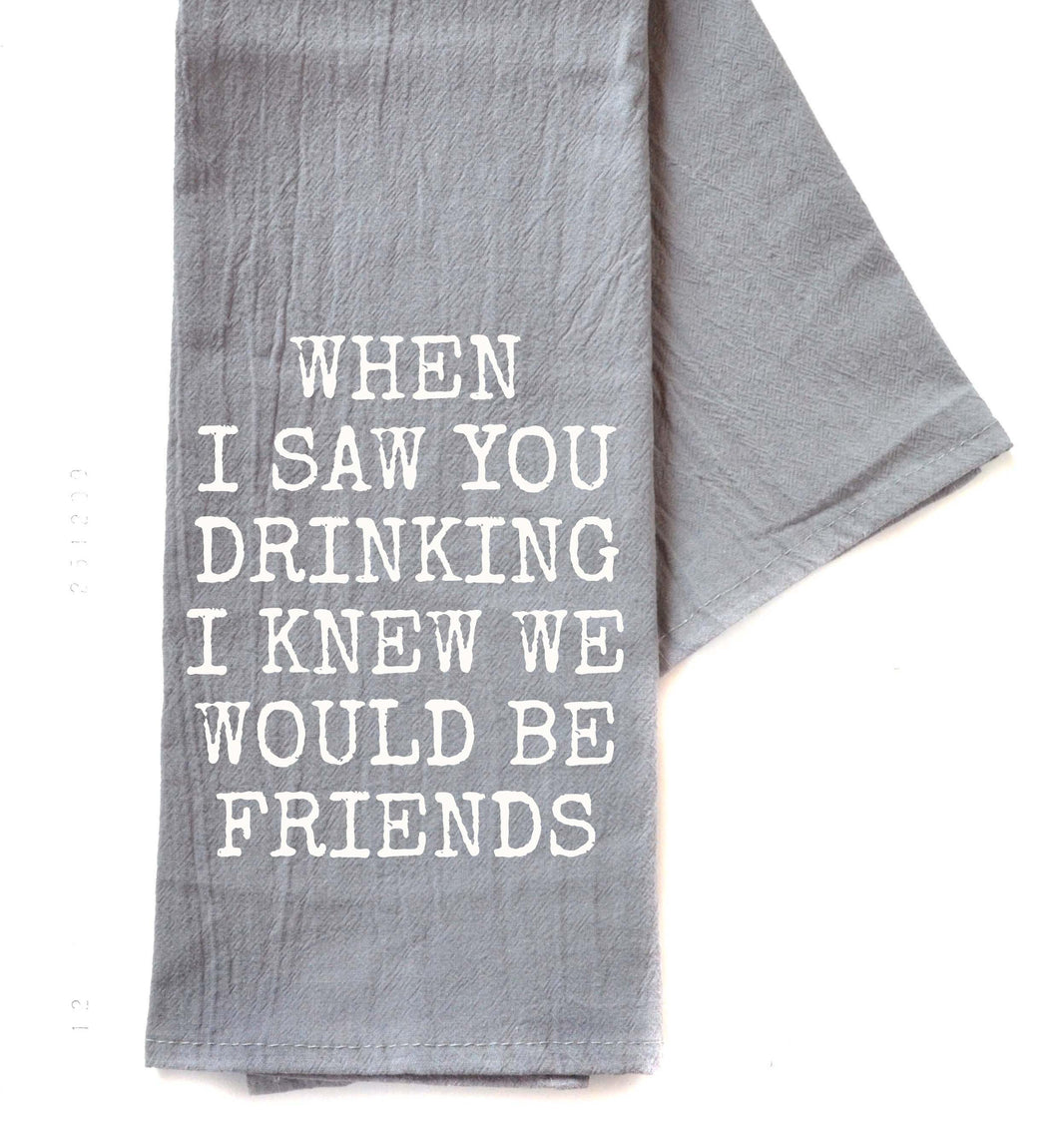 When I Saw You Drinking Friends Gifts - Gray Tea Towel - TWL105 - Pack Of 4 Towels ($3.95 Per Towel)