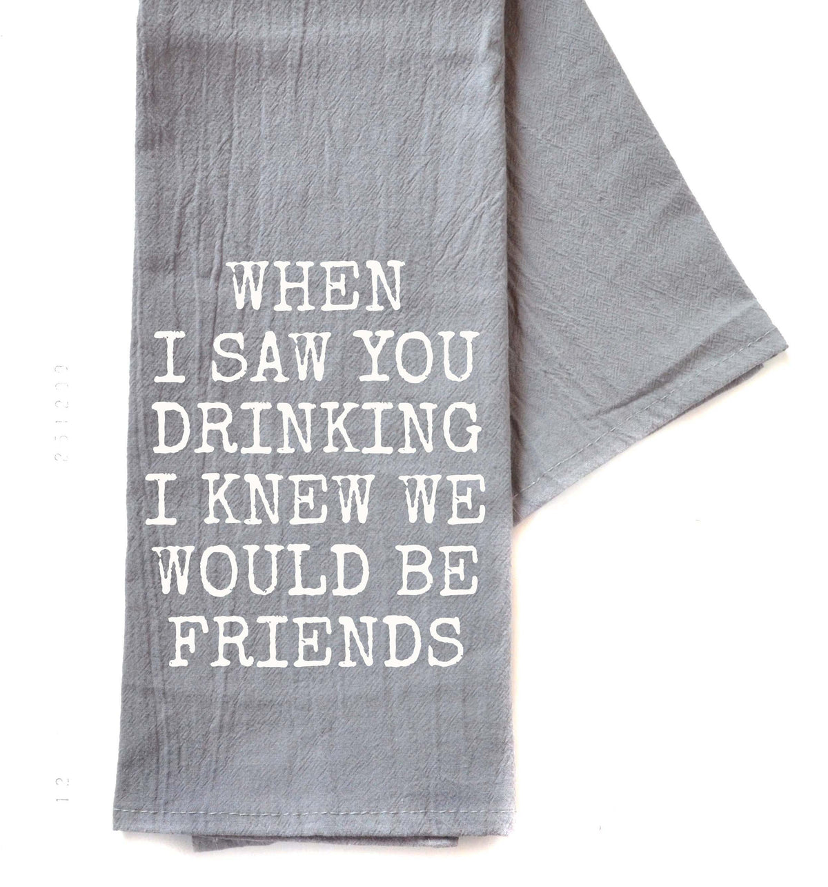When I Saw You Drinking Friends Gifts - Gray Tea Towel - TWL105 - Pack Of 4 Towels ($3.95 Per Towel)