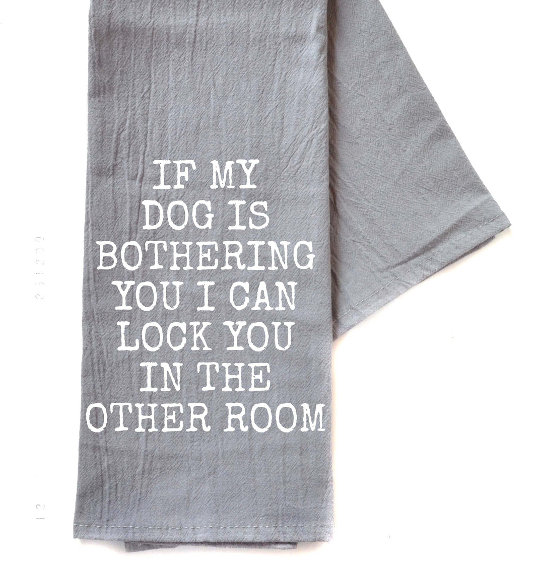 If My Dog Is Bothering You - TWL166 - Pack Of 4 Towels ($3.95 Per Towel)