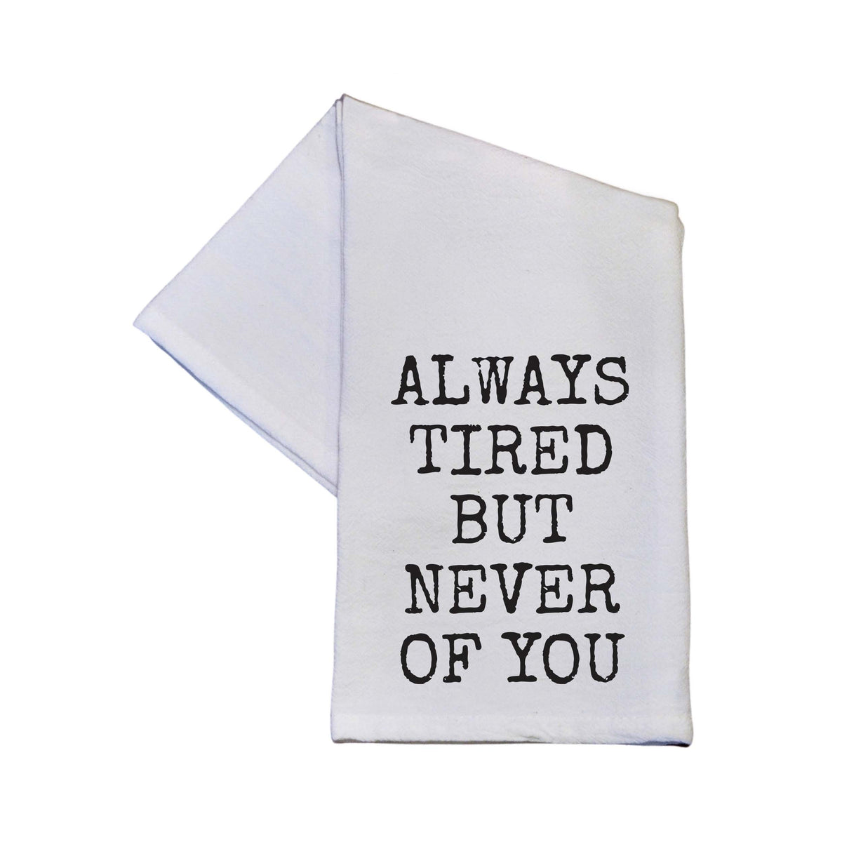 Always Tired But Never Of You - TWL181 - Pack Of 4 Towels ($3.95 Per Towel)