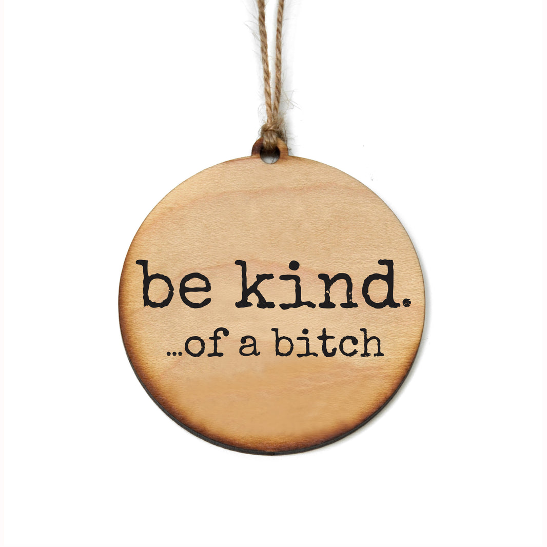 Be Kind... Of A Bitch - WW133 - 6 Per Pack ( $2.95 Per Ornament)
