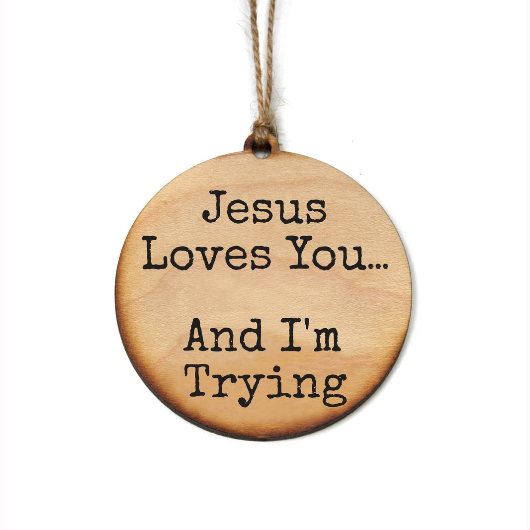 Jesus Loves You And I'm Trying - WW135 - 6 Per Pack ( $2.95 Per Ornament)