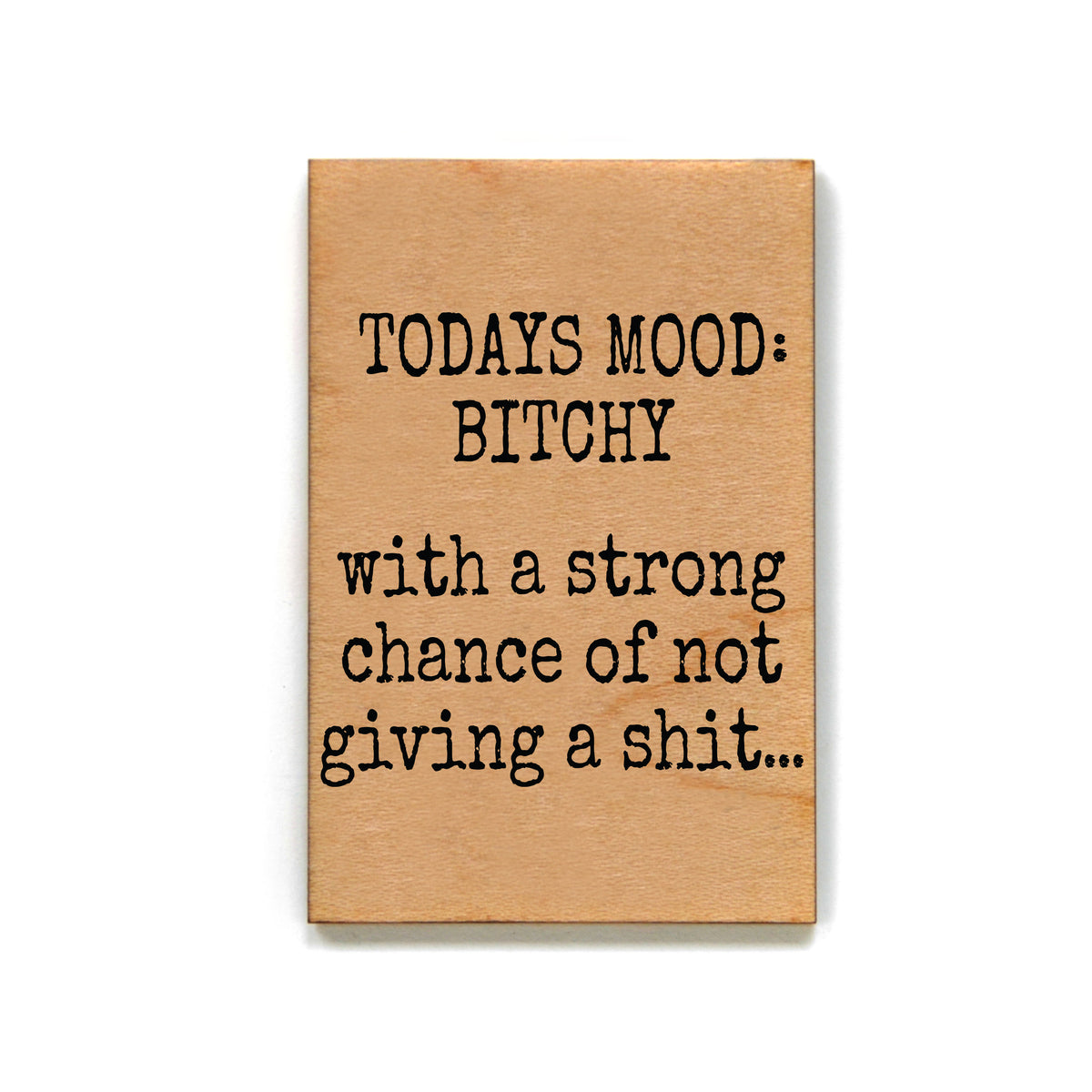 Todays Mood Bitchey Funny Wood Magnet  - XM097 - Pack Of 6 ( $2.25 Per Magnet)