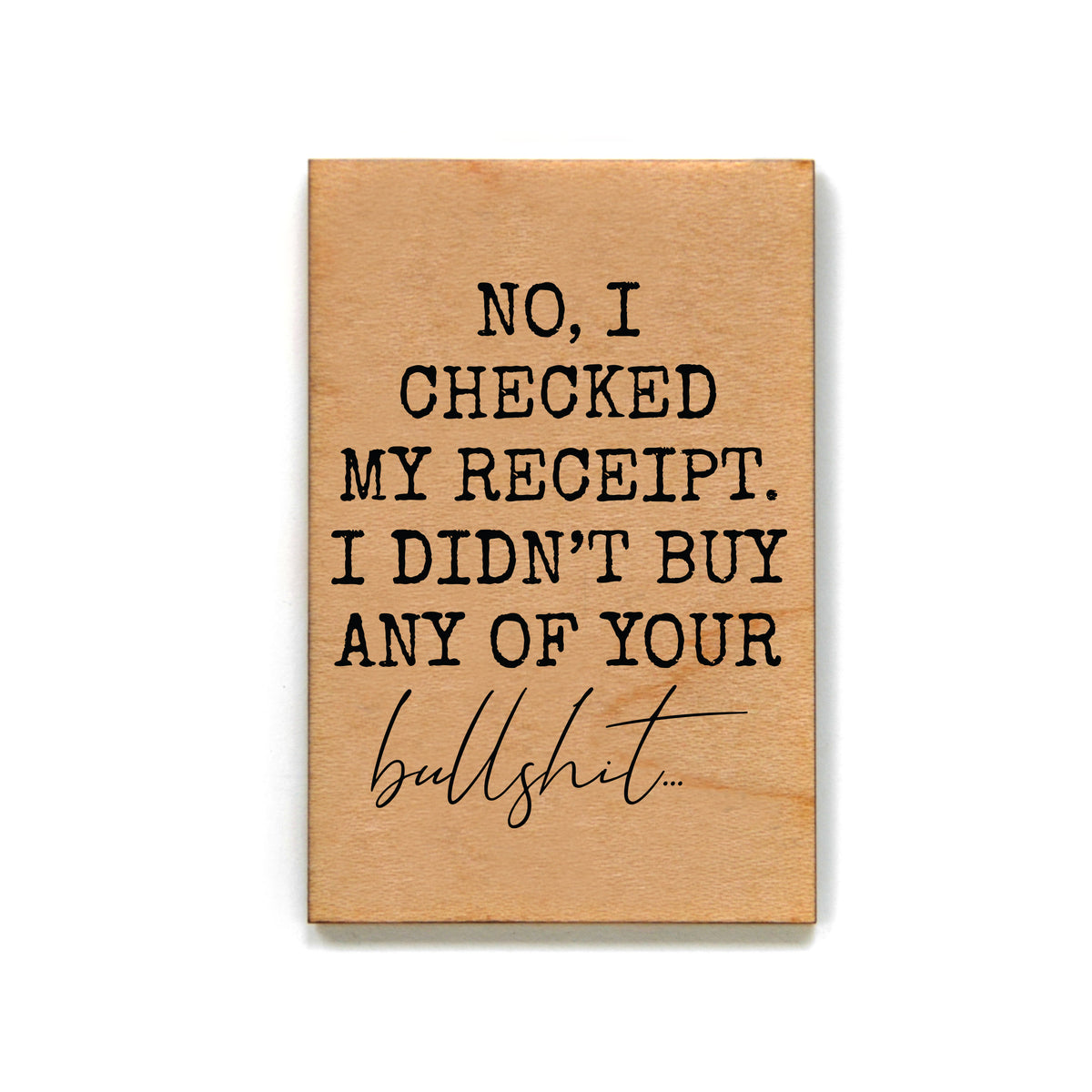 I Checked My Receipt Funny Office Gift - Funny Wood Magnets - XM112 - Pack Of 6 ( $2.25 Per Magnet)
