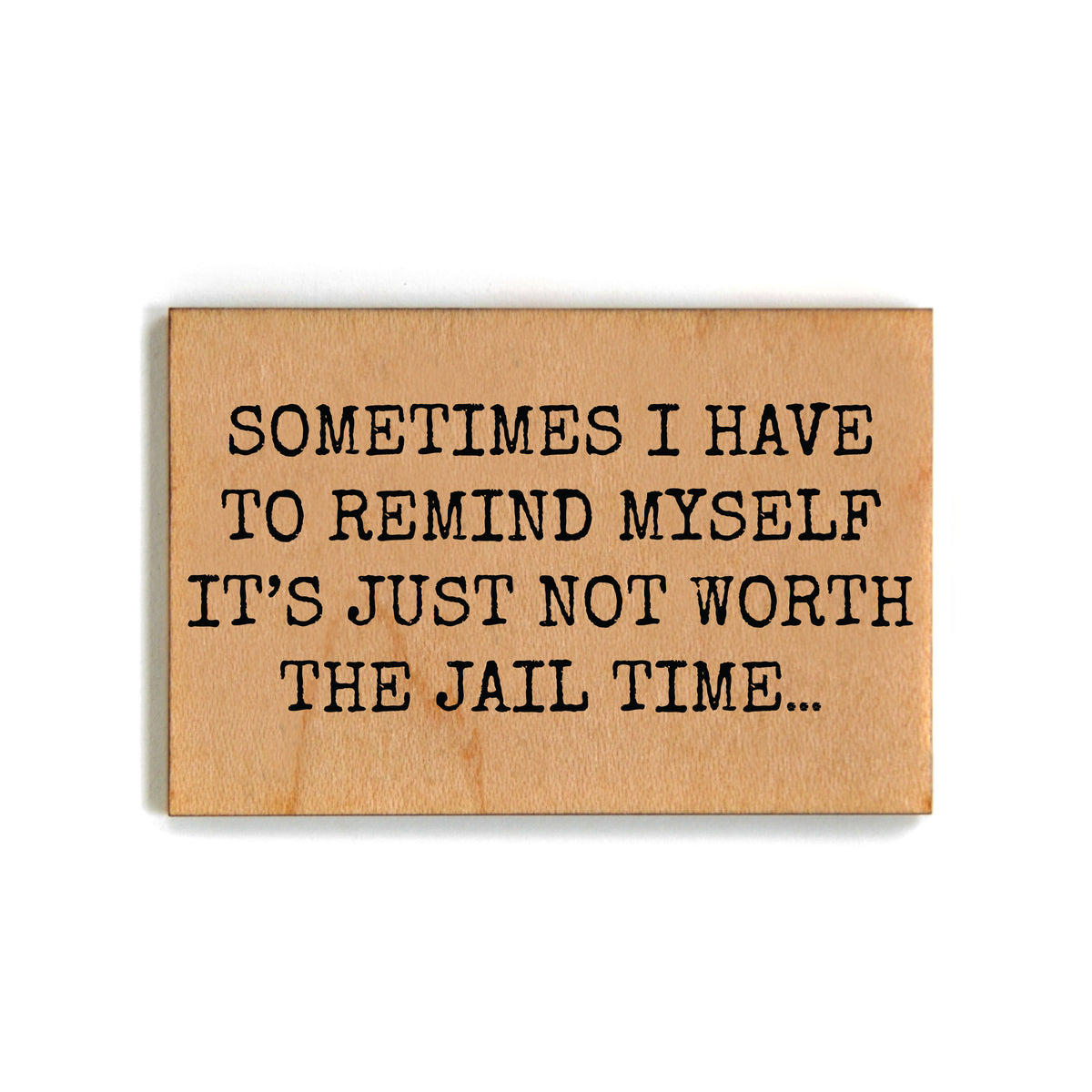 Not Worth The Jail Time Funny Friends Gift - Funny Wood Magnets - XM113 - Pack Of 6 ( $2.25 Per Magnet)