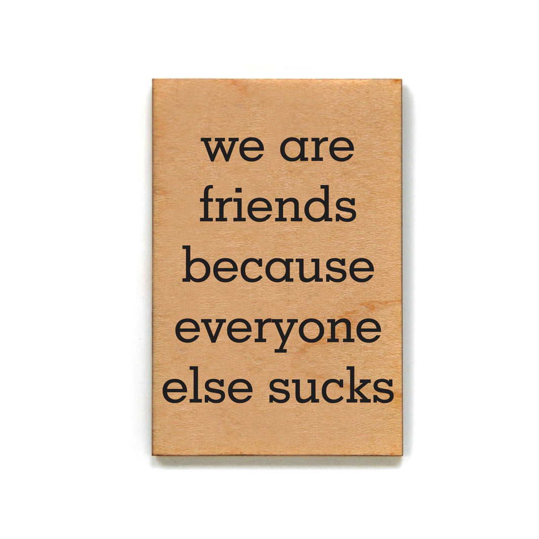 We Are Friends Because Everyone Else Sucks - XM194 - Pack Of 6 ( $2.25 Per Magnet)