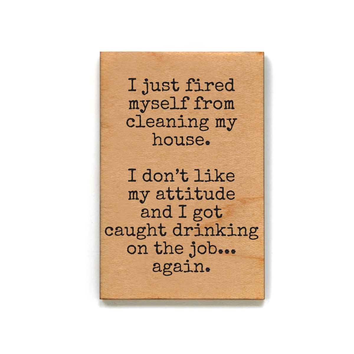 I Fired Myself From Cleaning My House - XM204 - Pack Of 6 ( $2.25 Per Magnet)