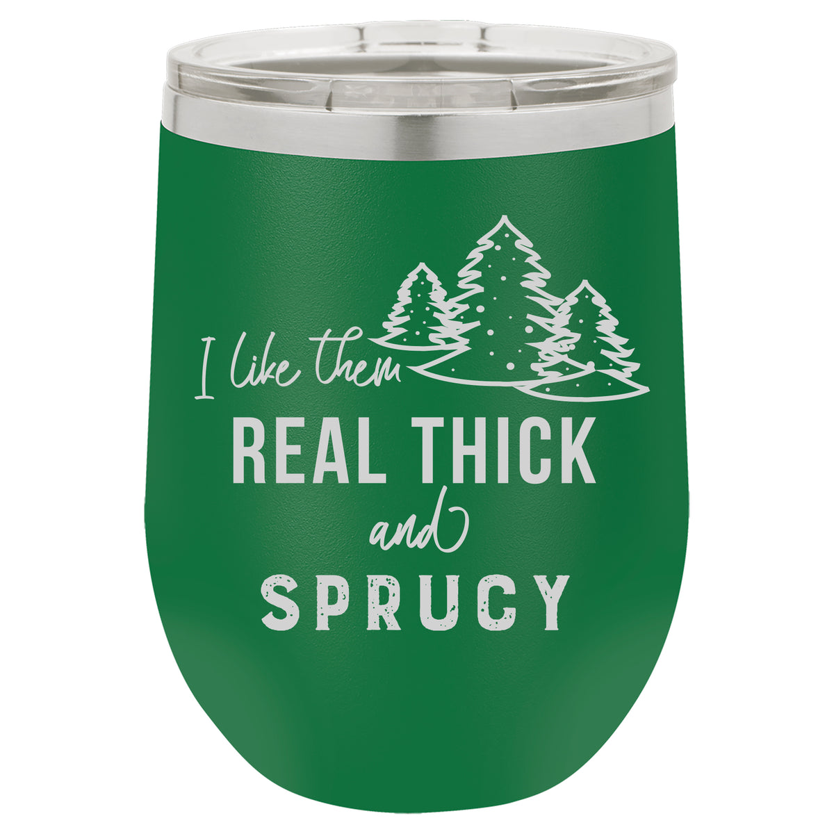 "Real Thick and Sprucy" Tumbler Any Size (4 Tumblers Per Pack)