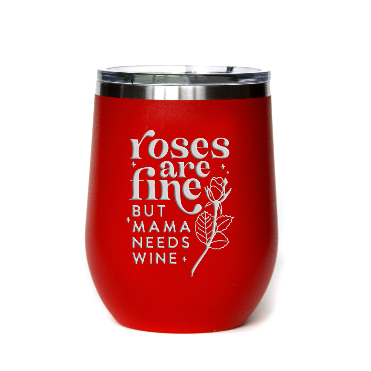 "Roses are Fine but Mama Needs Wine" Tumbler Any Size (4 Tumblers Per Pack)