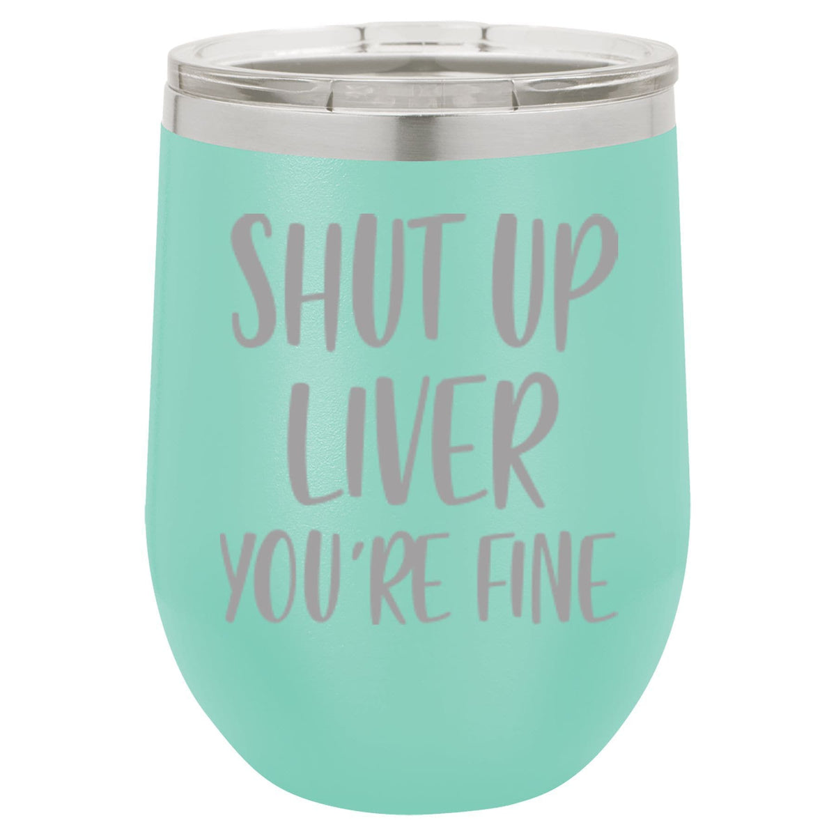 "Shut Up Liver You're Fine" Tumbler Any Size (4 Tumblers Per Pack)