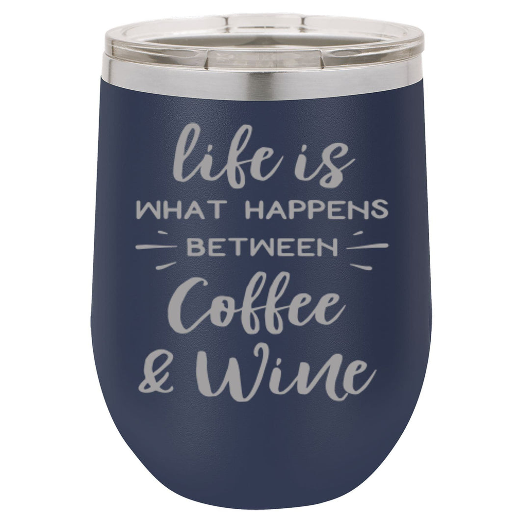 "Life is what happens between coffee and wine" Tumbler Any Size (4 Tumblers Per Pack)